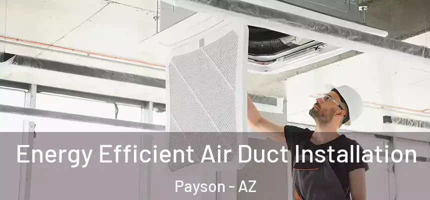  Energy Efficient Air Duct Installation Payson - AZ